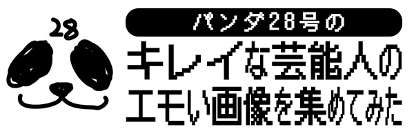 パンダ28号のキレイな芸能人のエモい画像を集めてみた